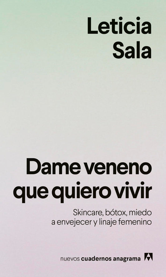 Dame veneno que quiero vivir: Skincare, bótox, miedo a envejecer y linaje femenino (Nuevos cuadernos Anagrama)