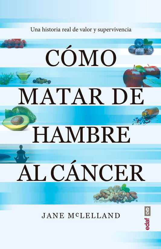 Cómo matar de hambre al cáncer: Una historia real de valor y supervivencia (Plus vitae)