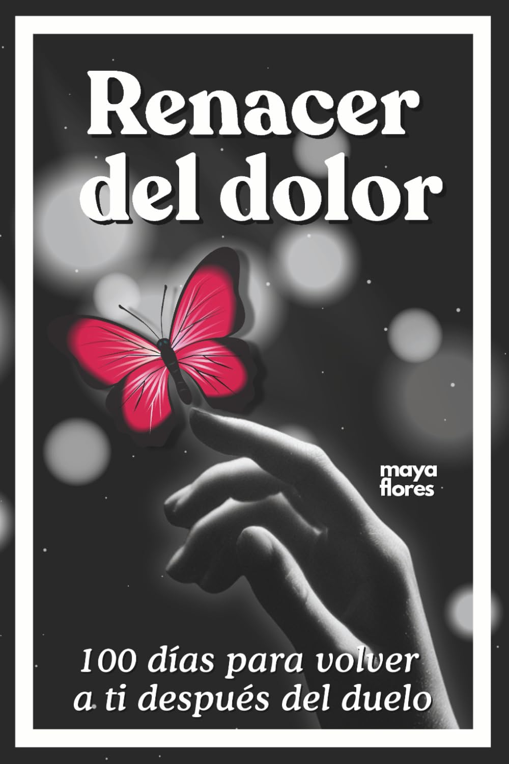 Libro: Renacer del dolor: 100 días para volver a ti después del duelo