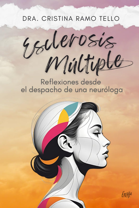 Esclerosis Múltiple: Reflexiones desde el Despacho de una Neuróloga: Guía práctica para comprender y gestionar la enfermedad con optimismo y resiliencia