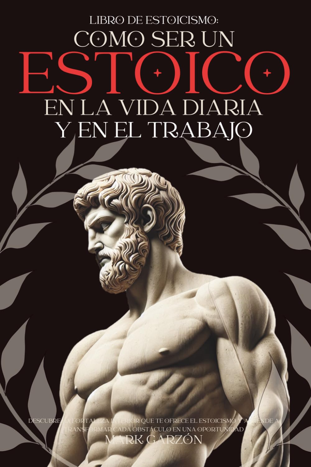 Libro de Estoicismo: Cómo ser un Estoico en la Vida diaria y en el Trabajo (Spanish Edition)