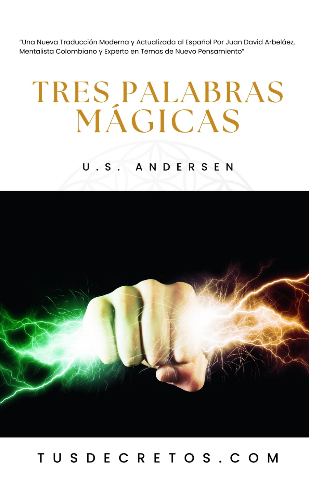 Libro: Tres Palabras Mágicas - U.S. Andersen: Una Nueva Traducción Moderna y Actualizada al Español Por Juan David Arbeláez, Mentalista y Experto en Temas de Nuevo Pensamiento (Spanish Edition)