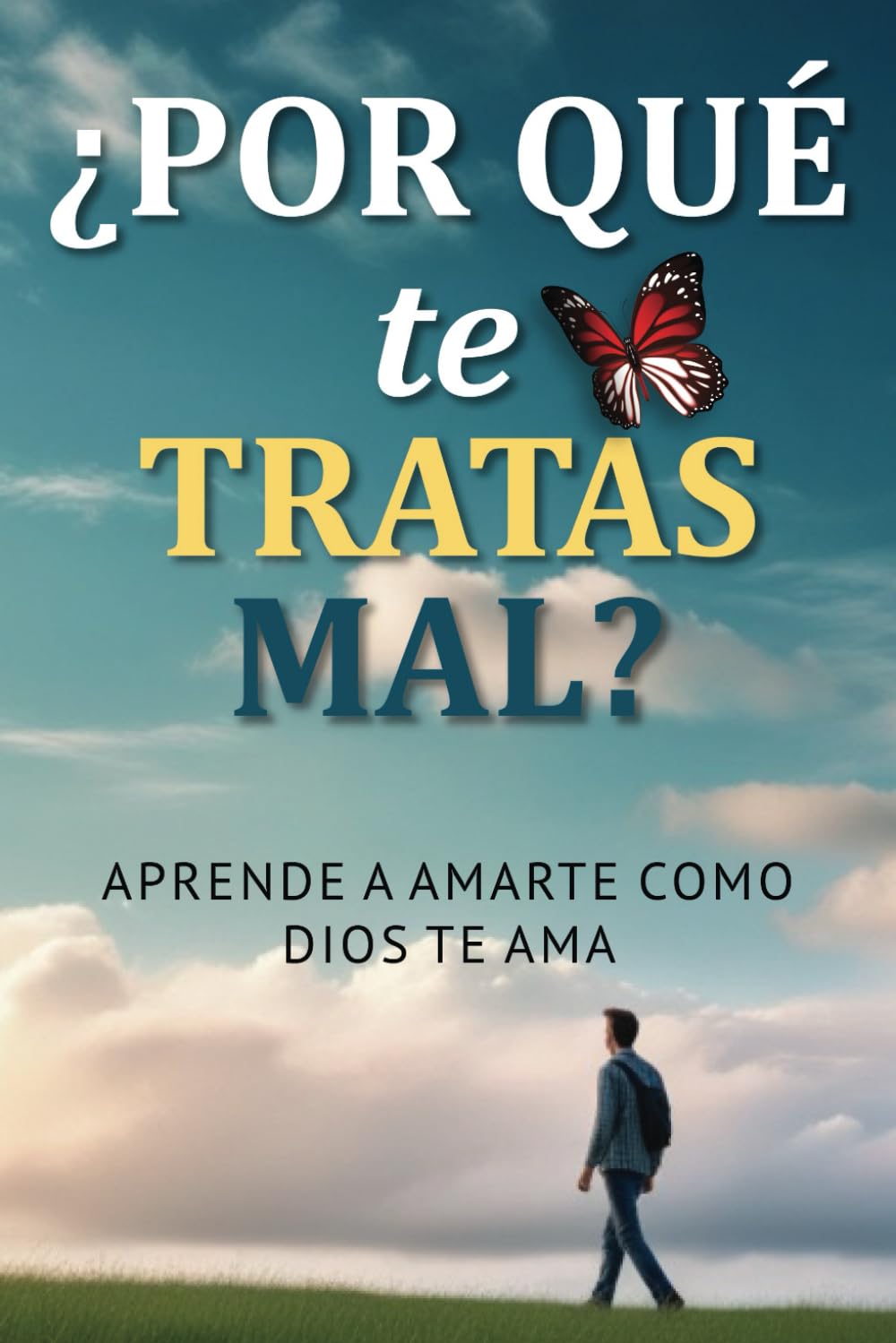 Libro: ¿POR QUÉ TE TRATAS MAL?: Aprende a amarte como Dios te ama