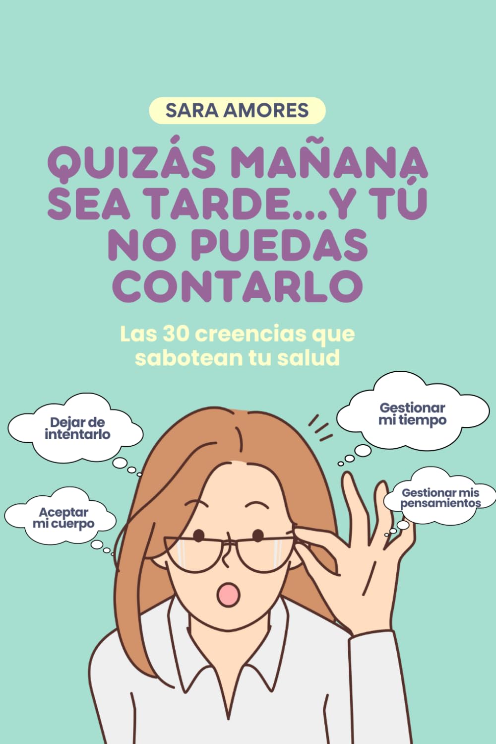 Libro: Quizás mañana sea tarde…Y tú no puedas contarlo: Las 30 creencias que sabotean tu salud (Spanish Edition)