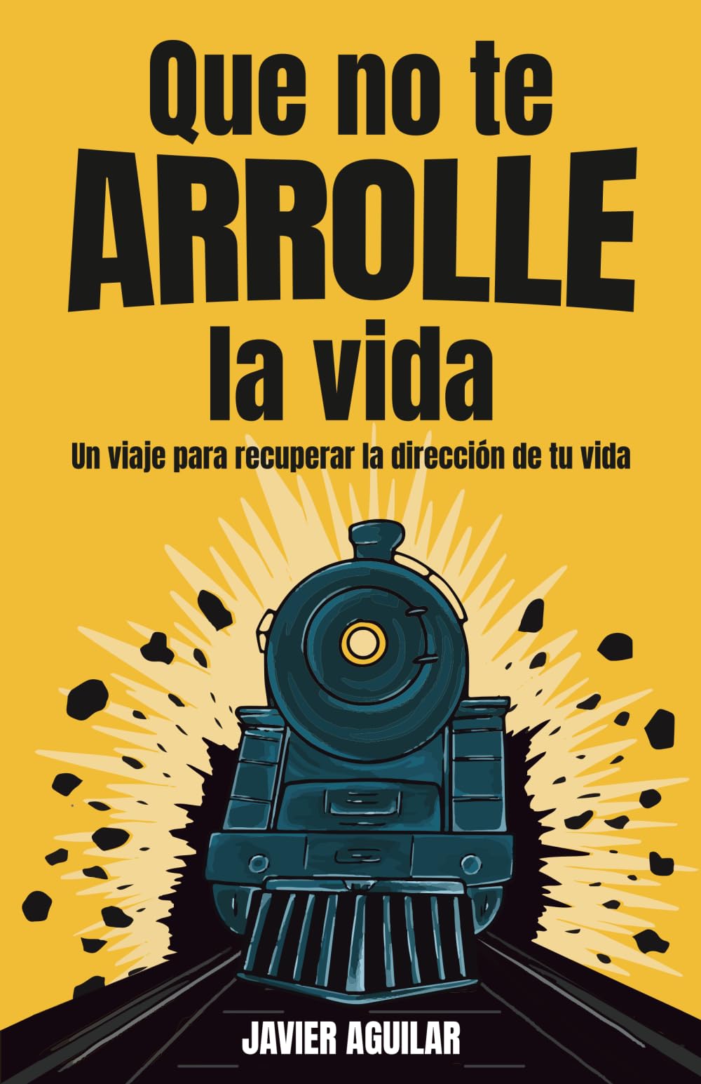 Que no te ARROLLE la vida: Un viaje para recuperar la dirección de tu vida