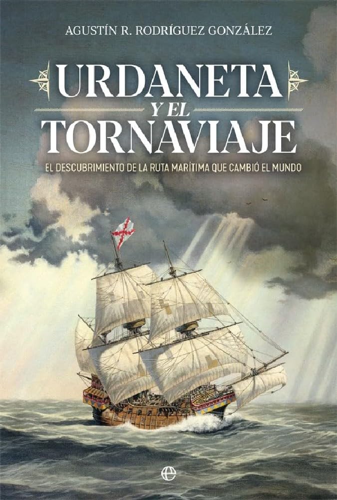 Libro: Urdaneta y el Tornaviaje: El descubrimiento de la ruta marítima que cambio el mundo (Historia)