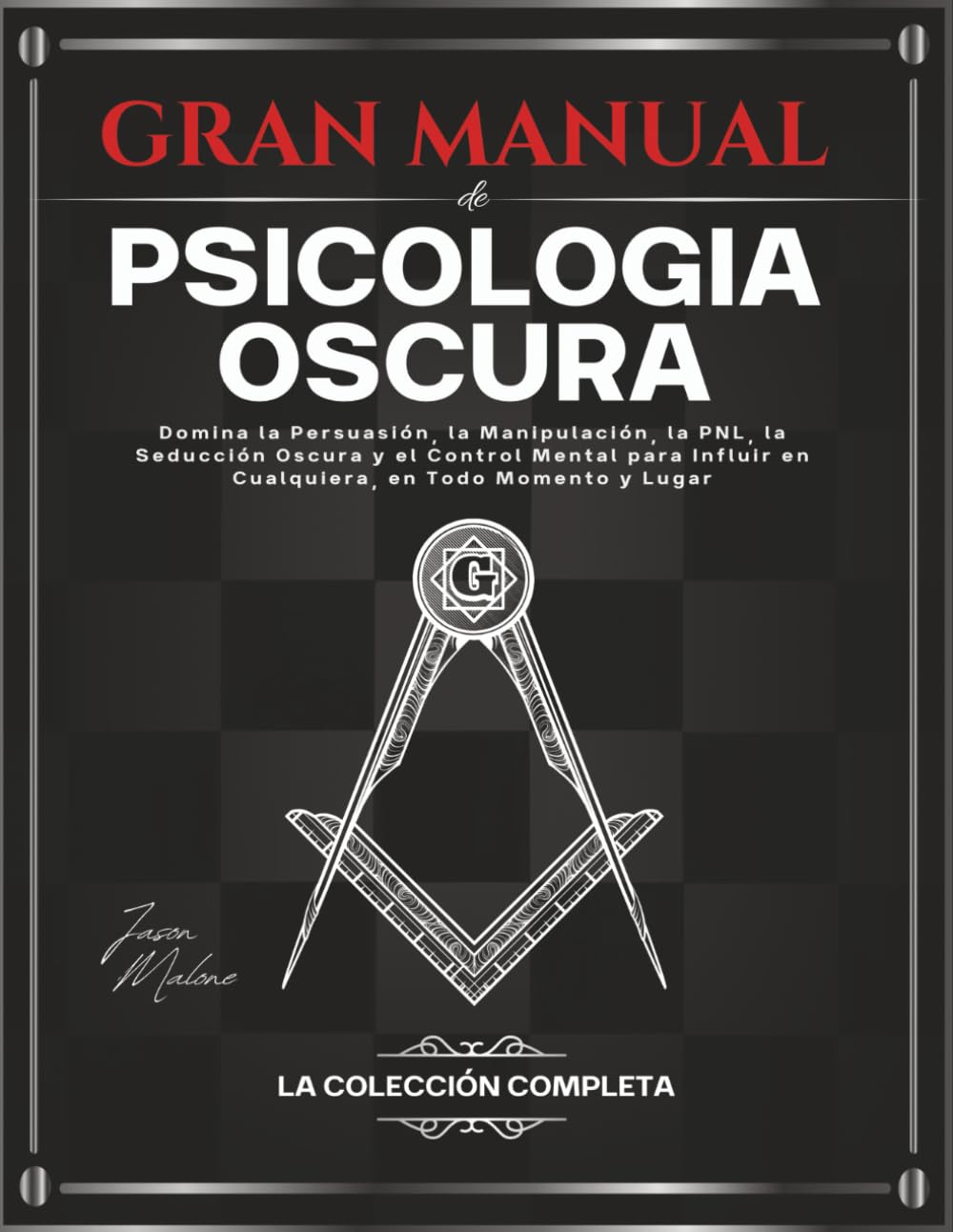 Libro: Gran Manual de Psicología Oscura – La Colección Completa: Domina la Persuasión, la Manipulación, la PNL, la Seducción Oscura y el Control Mental para Influir en Cualquiera, en Todo Momento y Lugar