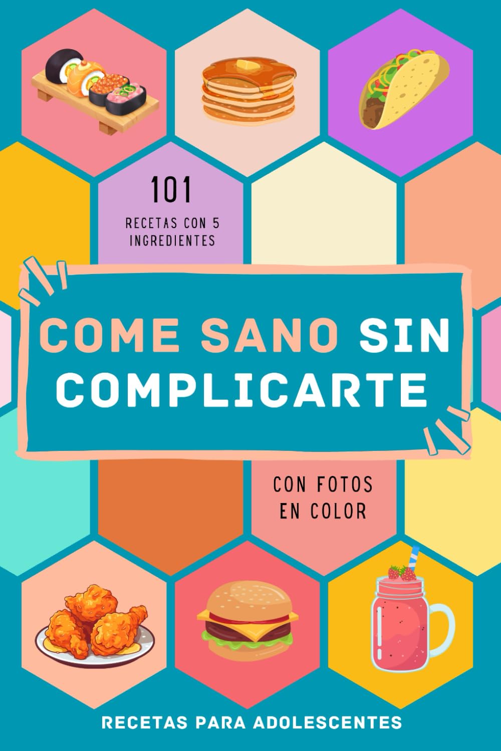 Libro: Recetas para adolescentes: 101 recetas con 5 ingredientes con fotos en color. Cocina rápida. Come sano sin complicarte la vida y sin gastar mucho. (Spanish Edition)