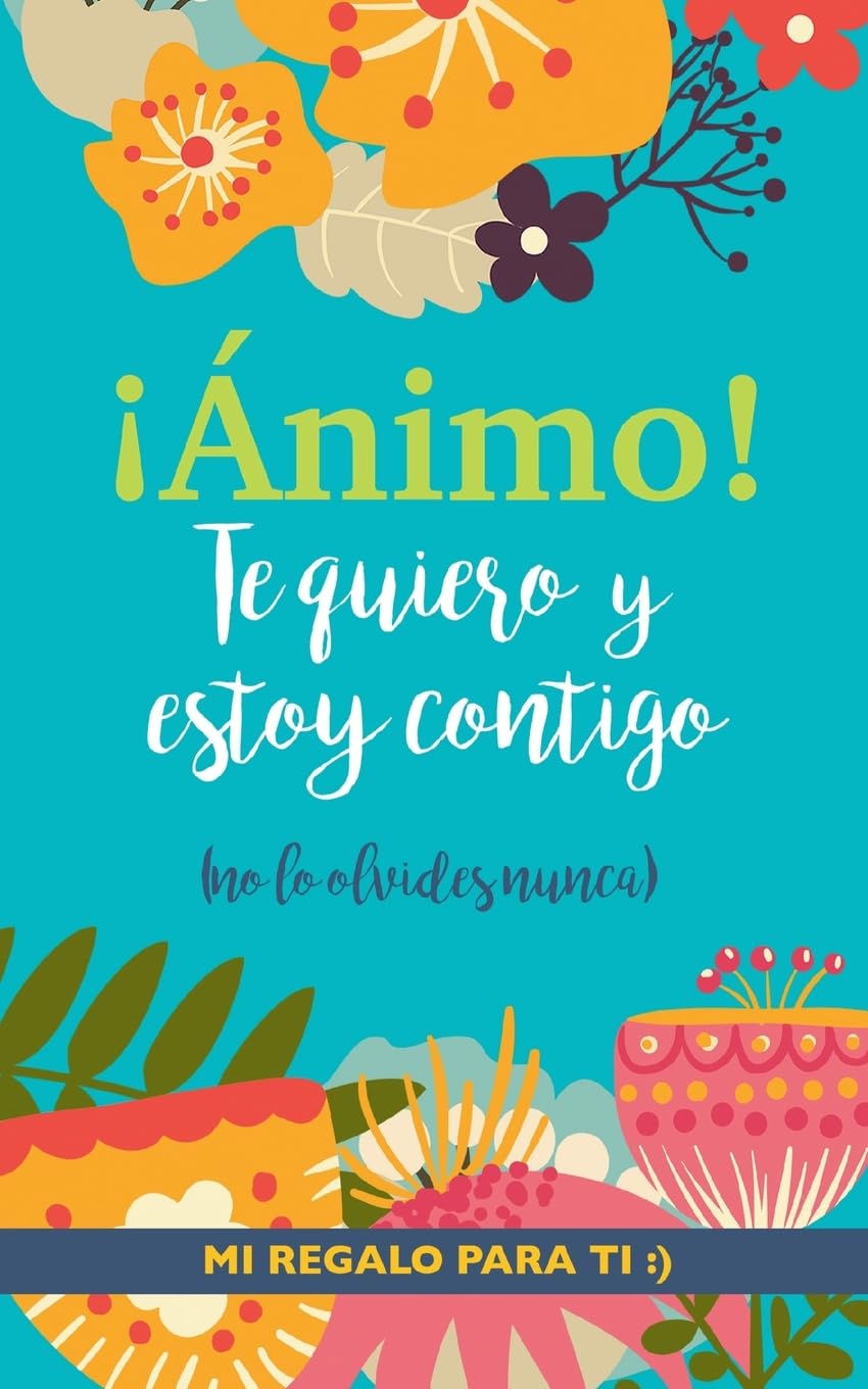 Libro: ¡Ánimo! Te quiero y estoy contigo: Un precioso y original regalo para animar a un ser querido pasando una mala racha. Libro inspirador para familiar o amigo con depresión o desánimo (Spanish Edition)