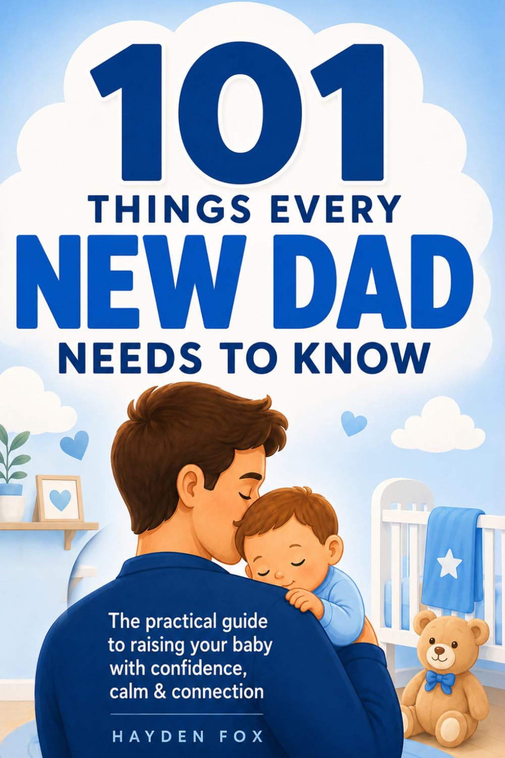 Libro: 101 Things Every New Dad Needs to Know: A First Time Father's Handbook on Navigating Pregnancy, Taking Care of Your Newborn Baby and Partner, Managing ... Handling the Toddler Stage, and Much More!