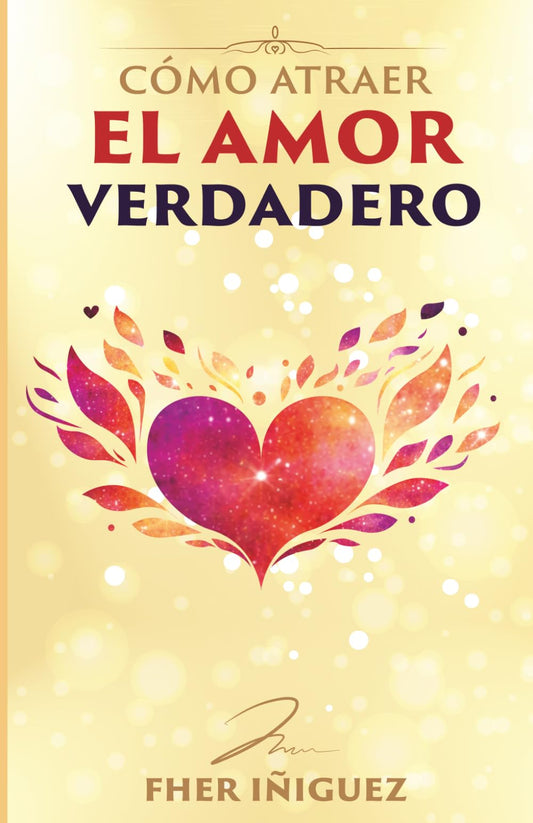 Cómo Atraer el Amor Verdadero: Las Claves para Convertirte en el Imán para el Amor que Anhelas. (Tu Amor es la Respuesta)