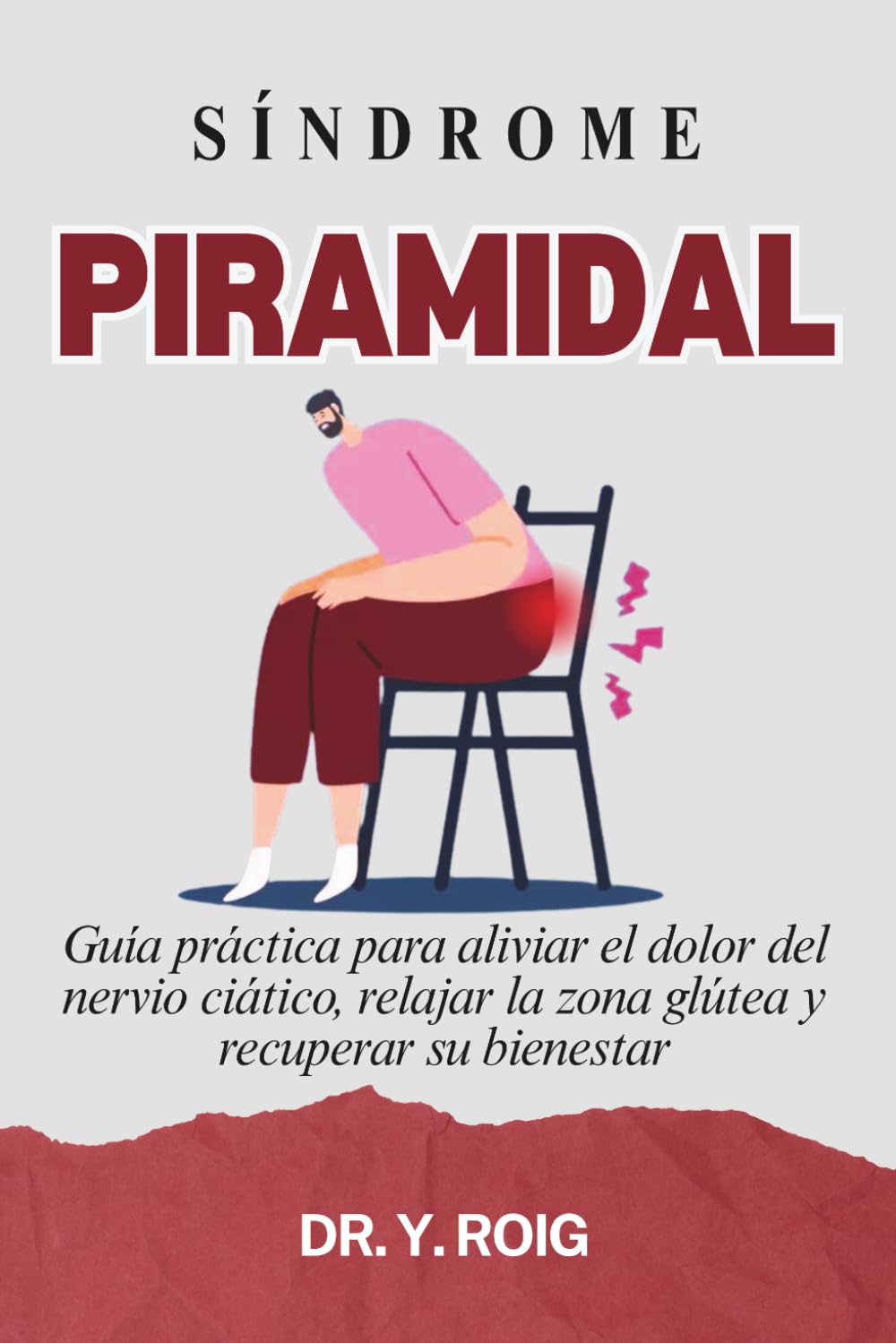 Síndrome Piramidal: Guía práctica para aliviar el dolor del nervio ciático, relajar la zona glútea y recuperar su bienestar
