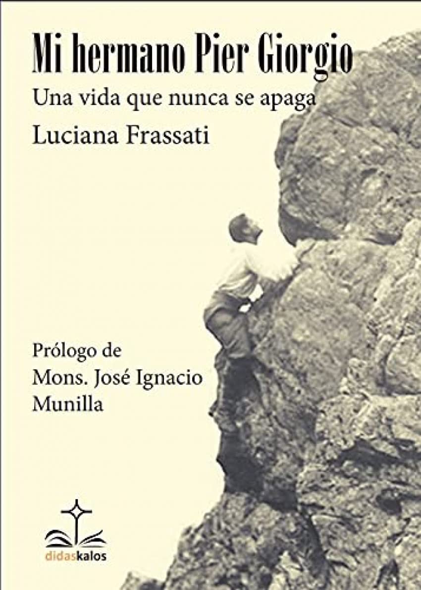 Libro: MI HERMANO PIER GIORGIO. UNA VIDA QUE NUNCA SE APAGA: SU ULTIMA SEMANA DE PASIÓN