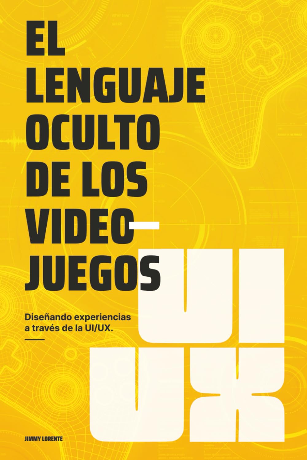 Libro: El lenguaje oculto de los videojuegos: Diseñando experiencias a través de la UI/UX