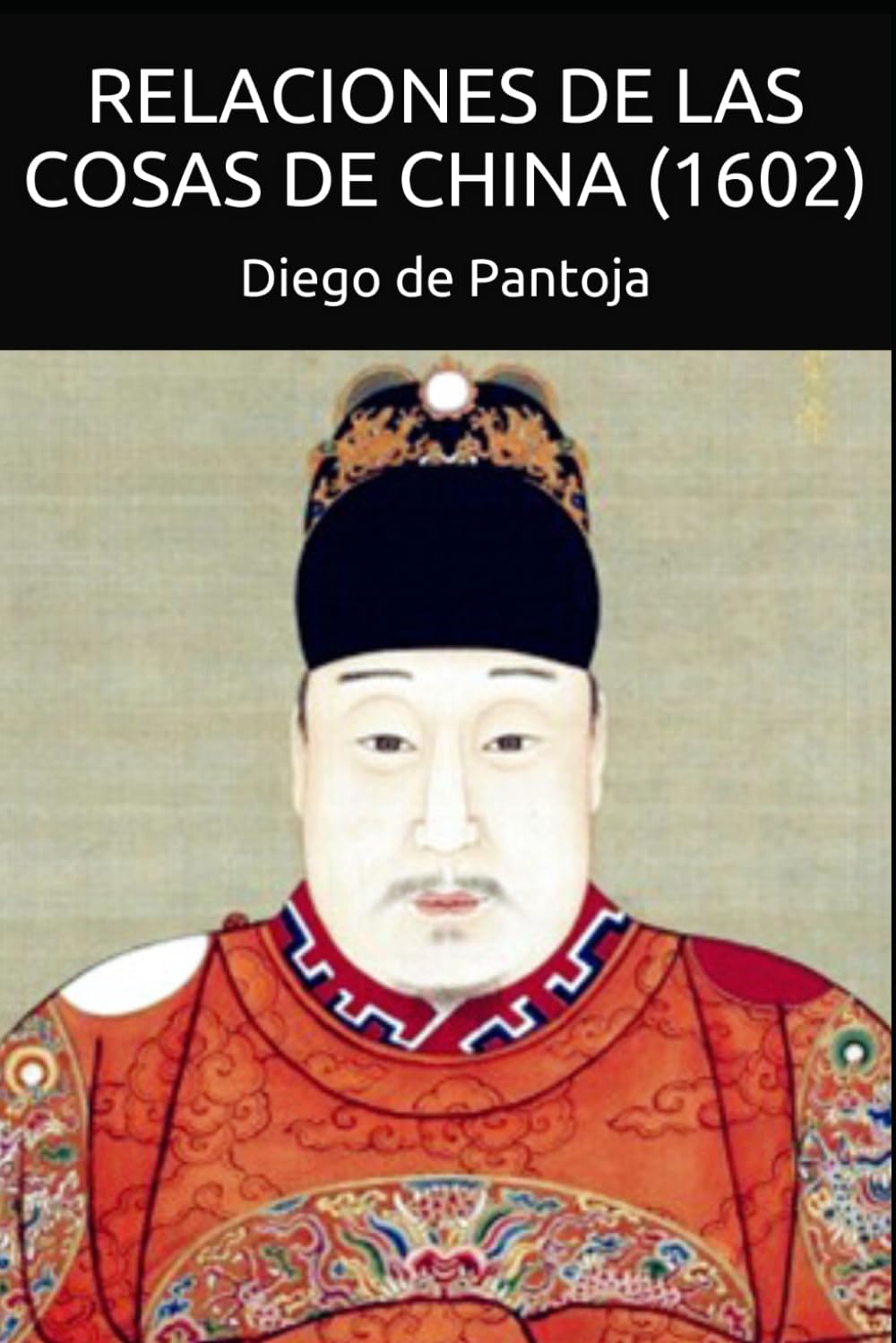 Libro: Relaciones de las cosas de China (1602): La crónica del misionero jesuita español que viajó a la Ciudad Prohibida de la dinastía Ming