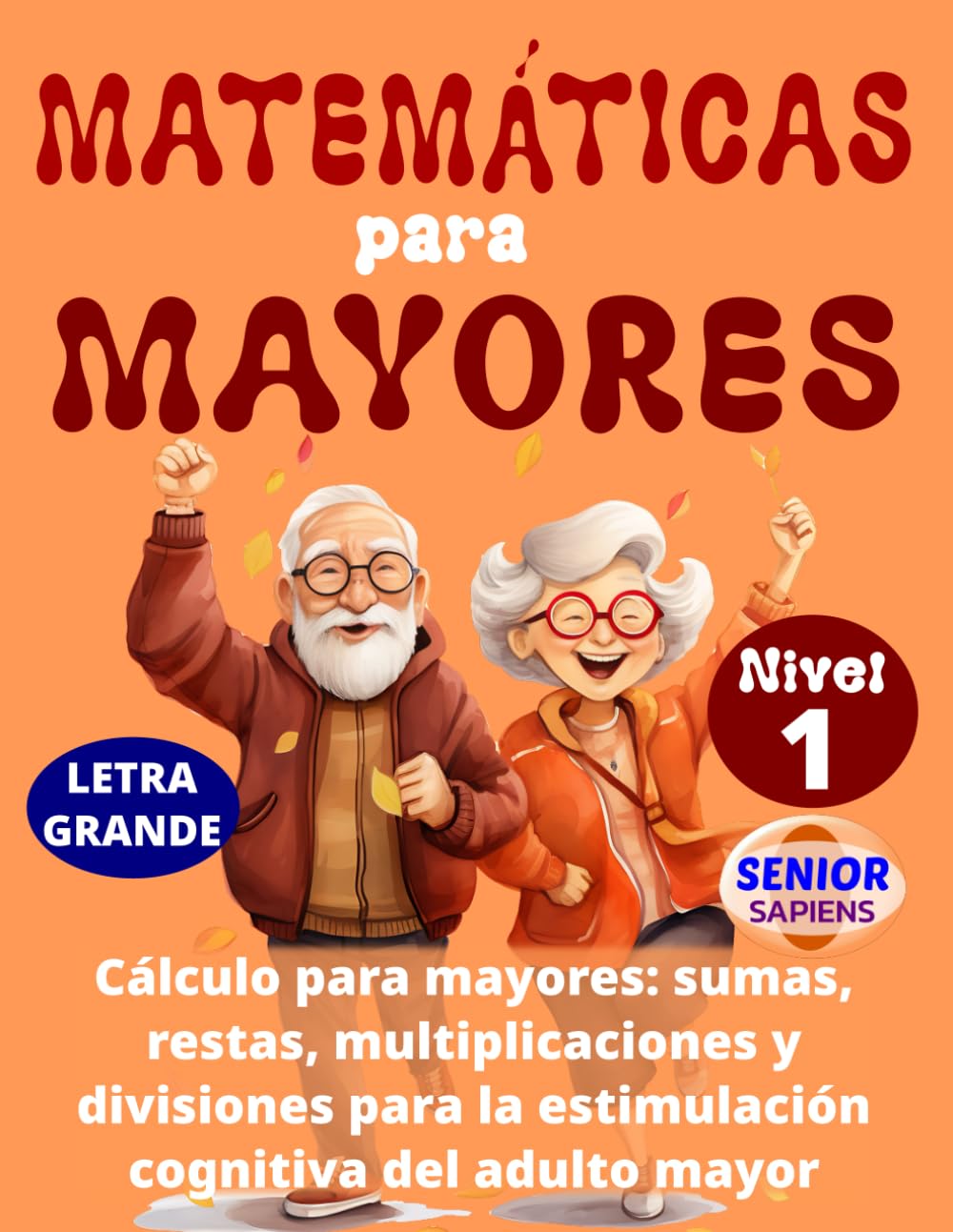 Libro: MATEMÁTICAS PARA MAYORES: CÁLCULO para MAYORES: SUMAS, RESTAS, MULTIPLICACIONES y DIVISIONES para la ESTIMULACIÓN COGNITIVA del ADULTO MAYOR || (NIVEL 1)