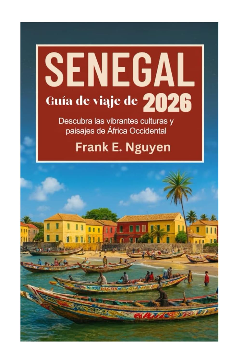 Libro: Guía de viaje de Senegal 2026: Descubra las vibrantes culturas y paisajes de África Occidental