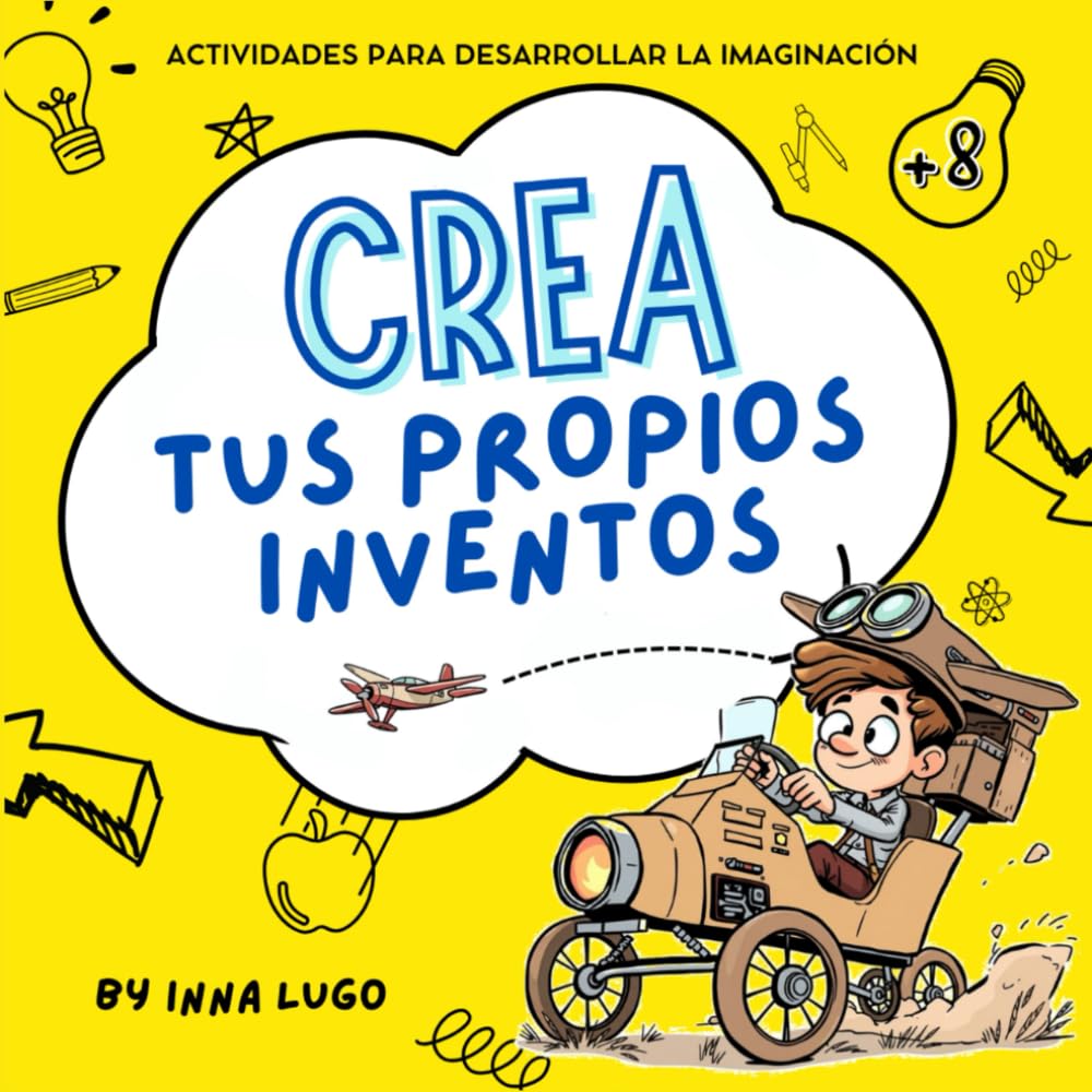 Libro: Crea tus propios inventos : Actividades para desarrollar la imaginación 8-12 años: Ideal para niños curiosos y amantes de los desafíos. Actividades y desafíos para pequeños genios.