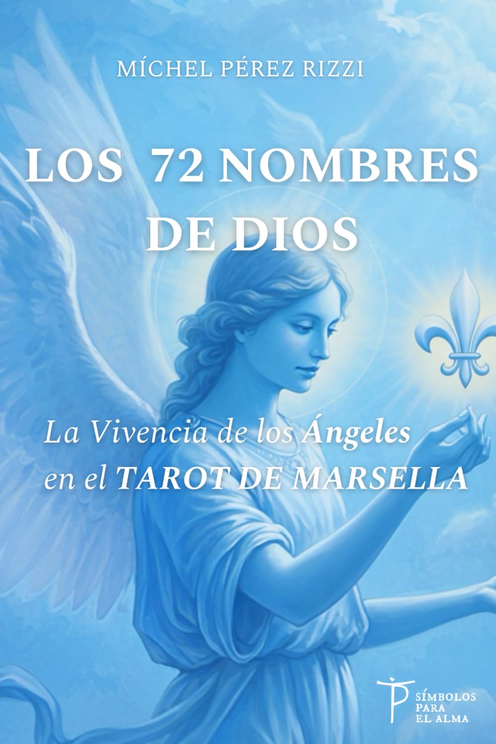 Libro: LOS 72 NOMBRES DE DIOS: La Vivencia de los Ángeles en el TAROT DE MARSELLA (CÁBALA Sefardita y TAROT de Marsella) (Spanish Edition)
