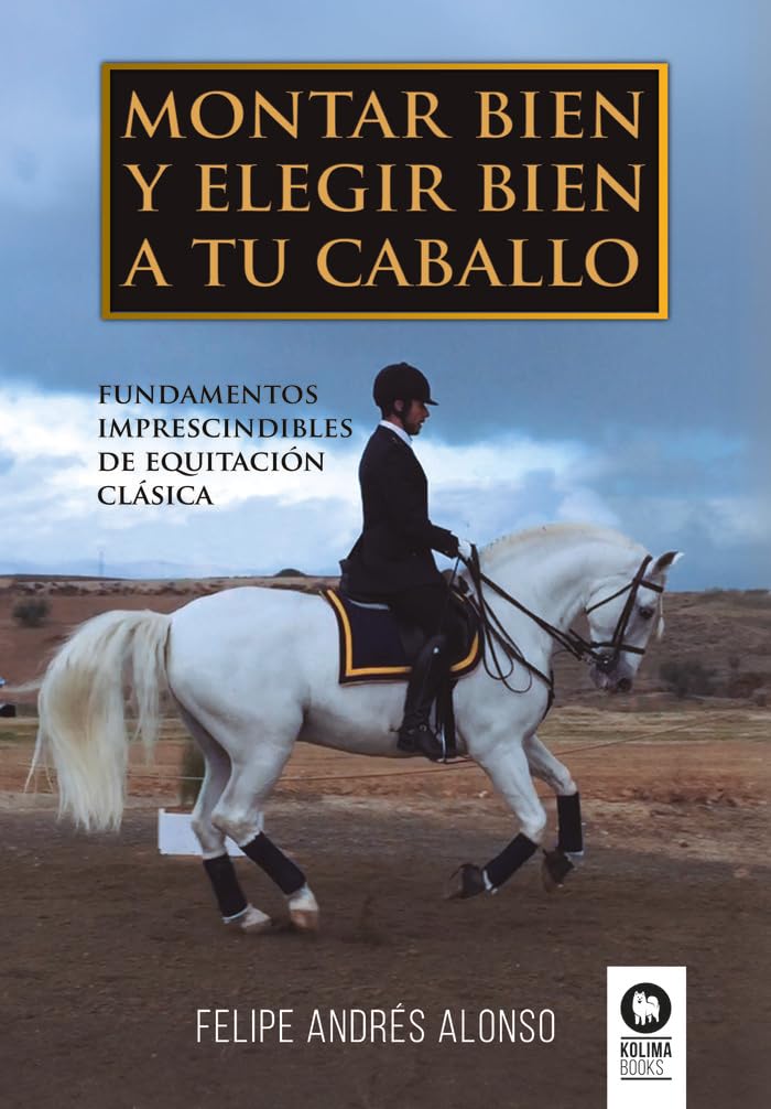 Libro: Montar bien y elegir bien a tu caballo: Fundamentos imprescindibles de equitación clásica