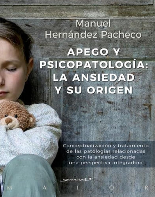 Apego y psicopatología: la ansiedad y su origen. Conceptualización y tratamiento de las patologías relacionadas con la ansiedad desde una perspectiva integradora: 60 (Serendipity Maior)