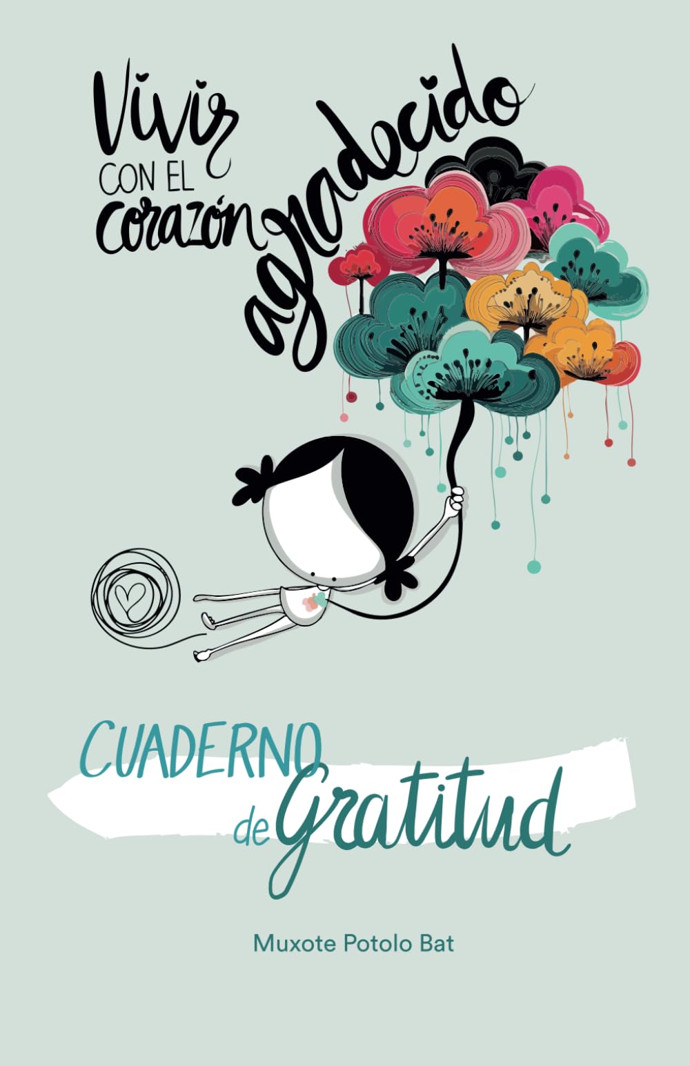 Libro: Vivir con el Corazón Agradecido · MUXOTE ·: Cuaderno de Gratitud. Muxote Potolo Bat.