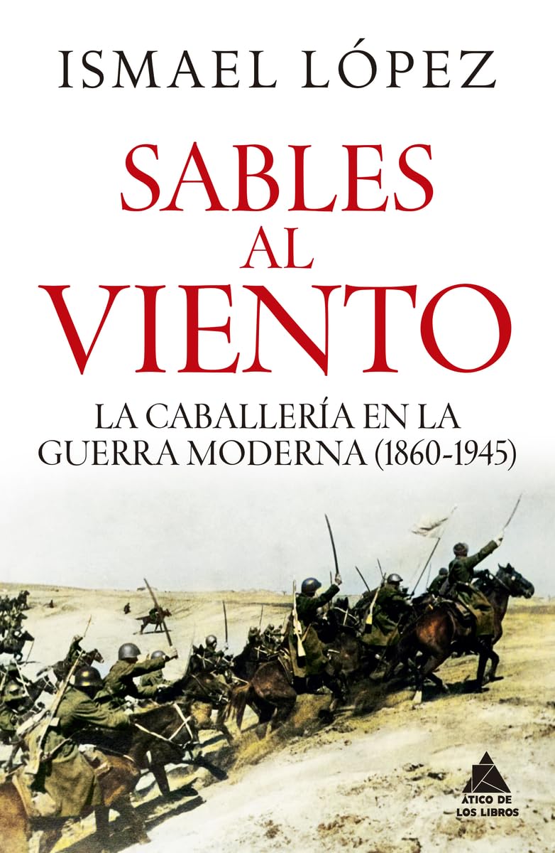 Libro: Sables al viento: La caballería en la guerra moderna (1860-1945): 107 (Ático Historia)