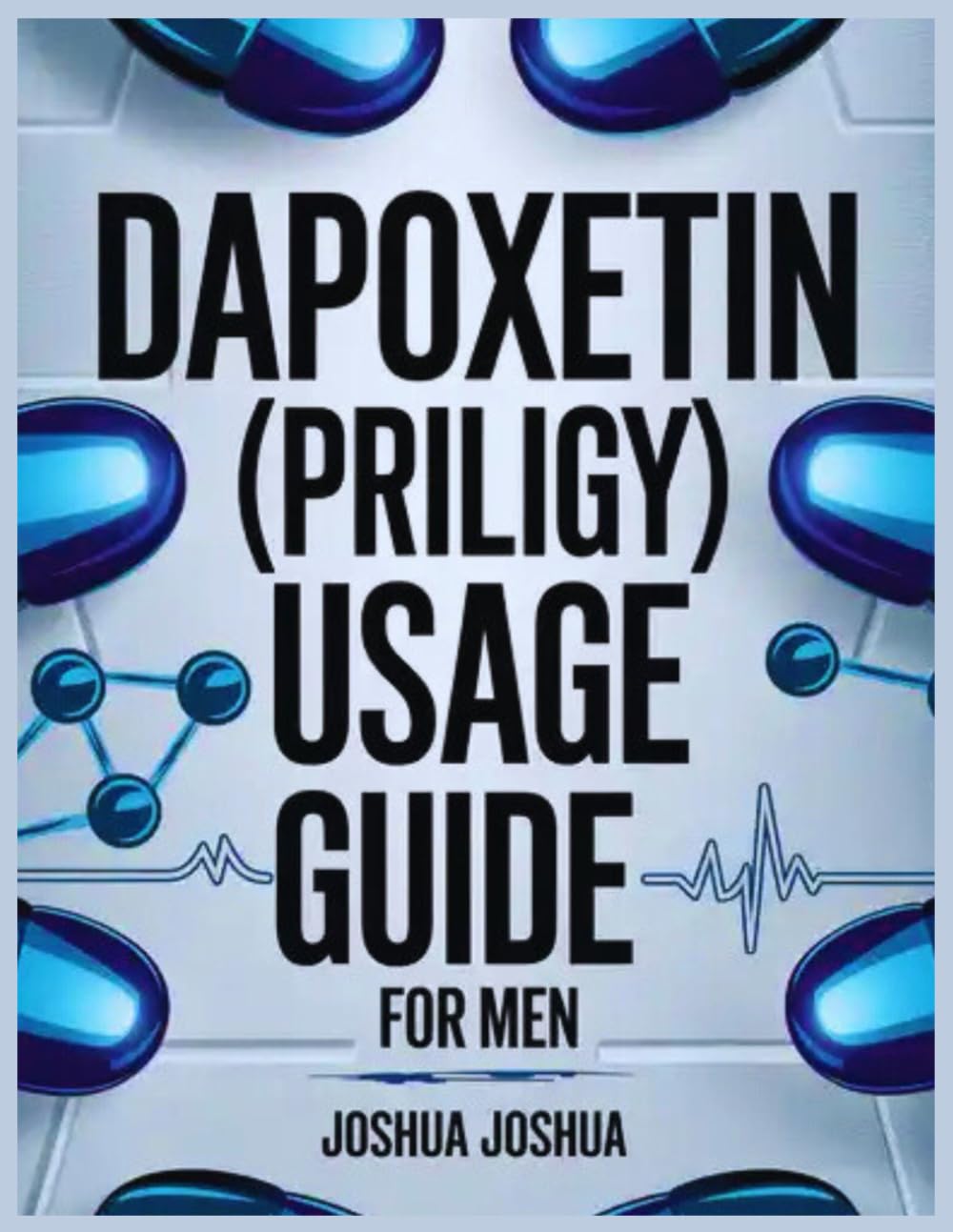 Libro: Dapoxetin (Priligy) Usage Guide For Men: The Complete Guide to Managing Premature Ejaculation, Building Confidence, and Pleasing Your Partner Every Time