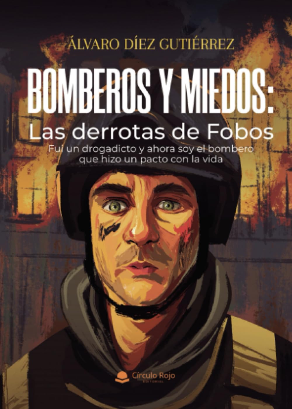 Libro: Bomberos y miedos: Las derrotas de Fobos. Fui un drogadicto y ahora soy el bombero que hizo un pacto con la vida (Spanish Edition)