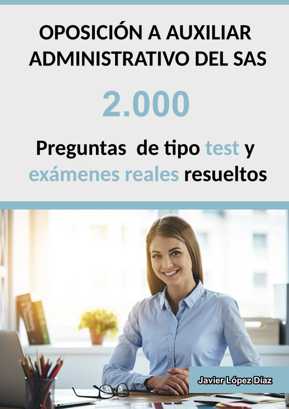Libro: Oposiciones a Auxiliar Administrativo del SAS (Servicio Andaluz de Salud): 2.000 Preguntas de Test Resueltas (Parte General, Específica y Exámenes de Años Anteriores) | 2ª Edición (Spanish Edition)