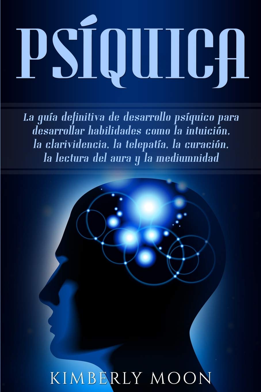 Libro: Psíquica: La guía definitiva de desarrollo psíquico para desarrollar habilidades como la intuición, la clarividencia, la telepatía, la curación, la lectura del aura y la mediumnidad (Spanish Edition)