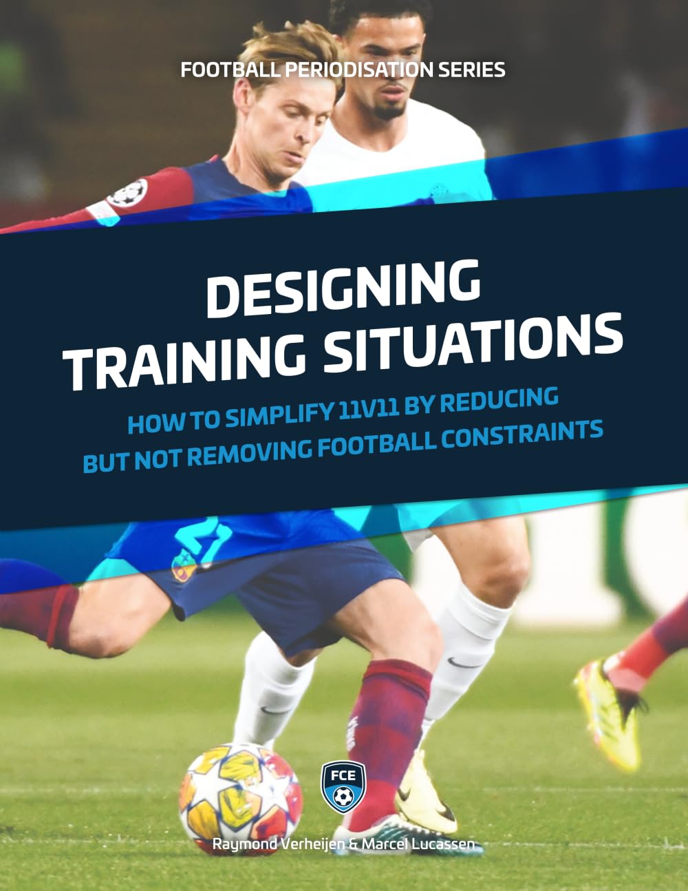 Libro: Designing Training Situations: How to simplify 11v11 by reducing but not removing football constraints