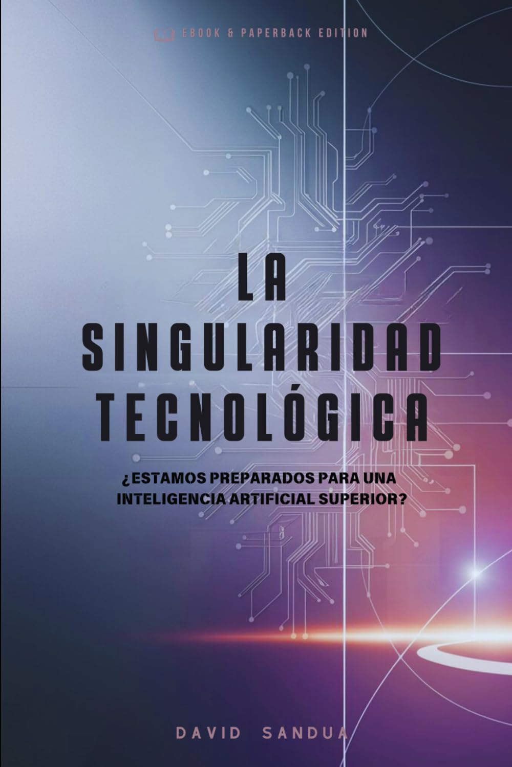 Libro: LA SINGULARIDAD TECNOLÓGICA: ¿ESTAMOS PREPARADOS PARA UNA INTELIGÉNCIA ARTIFICIAL SUPERIOR? (Spanish Edition)