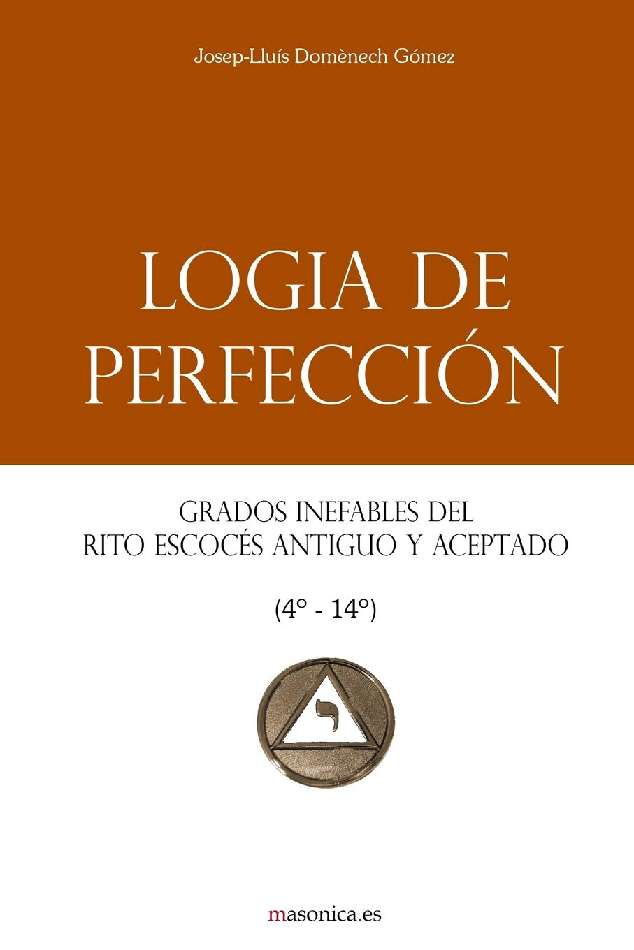 Libro: Logia de Perfección: Grados inefables del Rito Escocés Antiguo y Aceptado (4º-14º) (Manuales de los Altos Grados del Rito Escocés Antiguo y Aceptado)