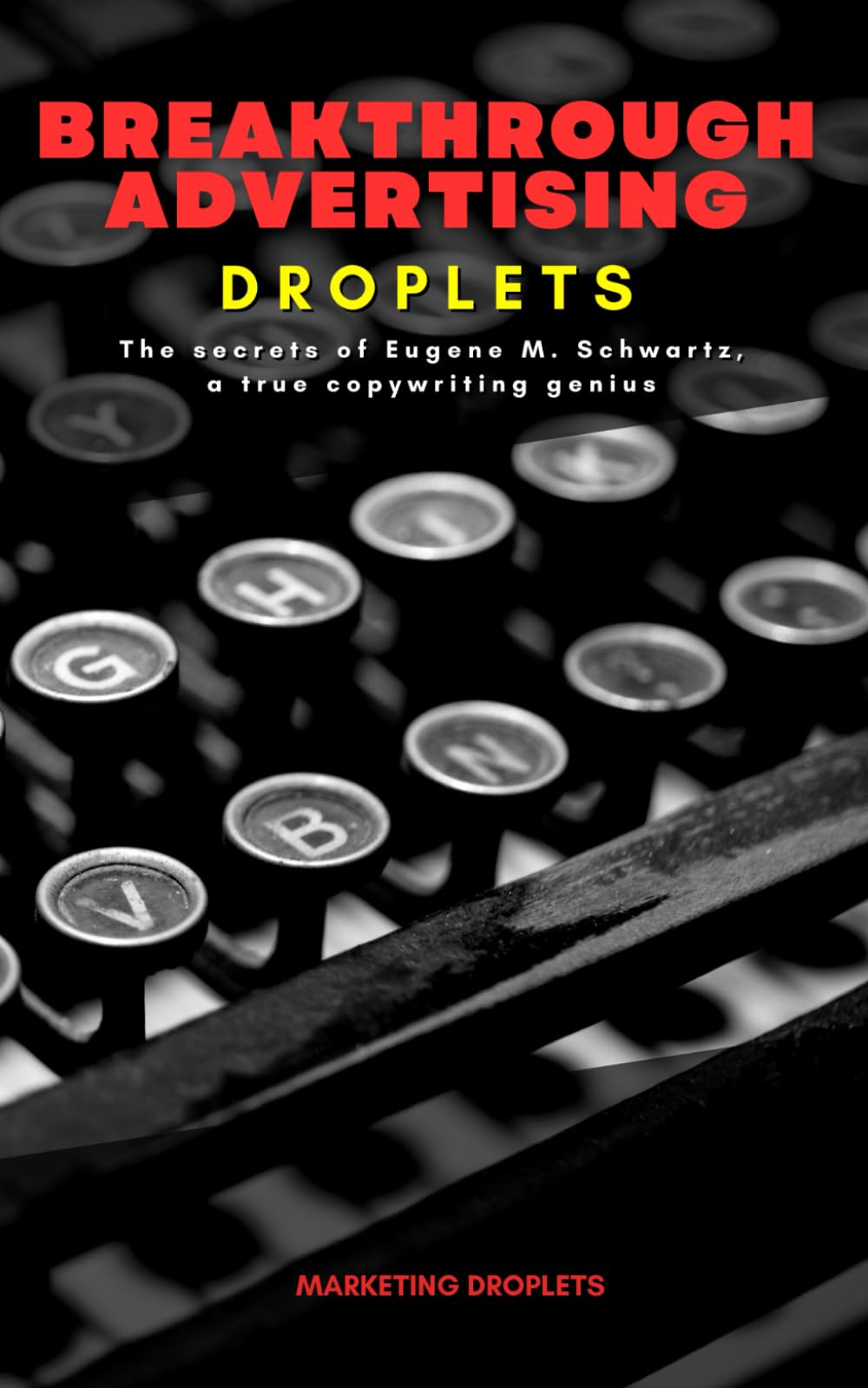Libro: Breakthrough Advertising Droplets: The secrets of Eugene M. Schwartz, a true copywriting genius (Marketing Droplets)