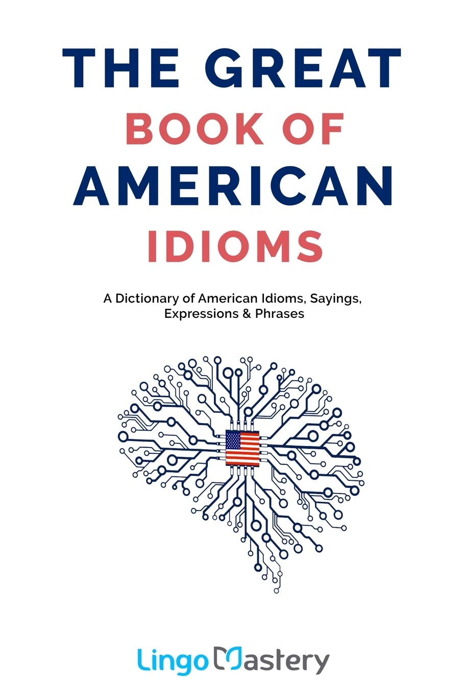 Libro: The Great Book of American Idioms: A Dictionary of American Idioms, Sayings, Expressions & Phrases