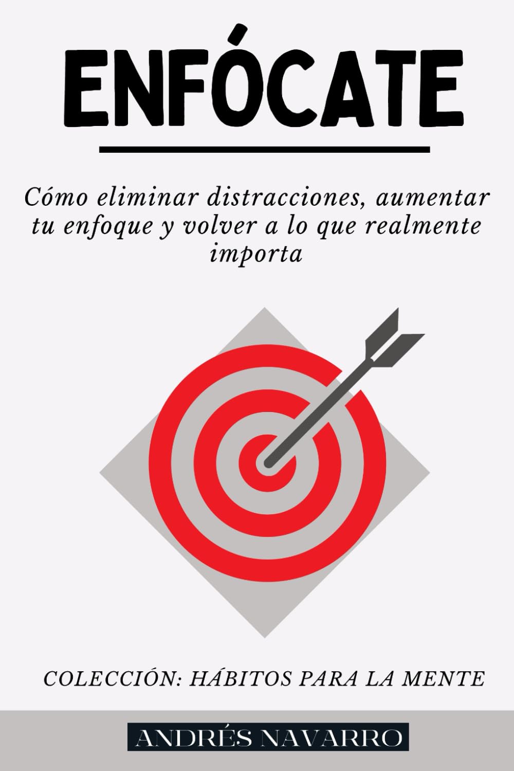 Libro: ENFÓCATE: Cómo eliminar las distracciones, aumentar tu enfoque y volver a lo que realmente importa (HÁBITOS PARA LA MENTE)