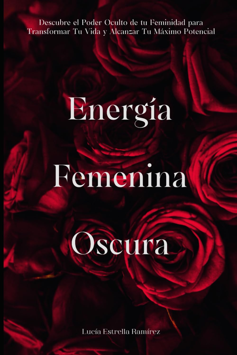 Libro: Energía Femenina Oscura: Descubre el Poder Oculto de tu Feminidad para Transformar Tu Vida y Alcanzar Tu Máximo Potencial