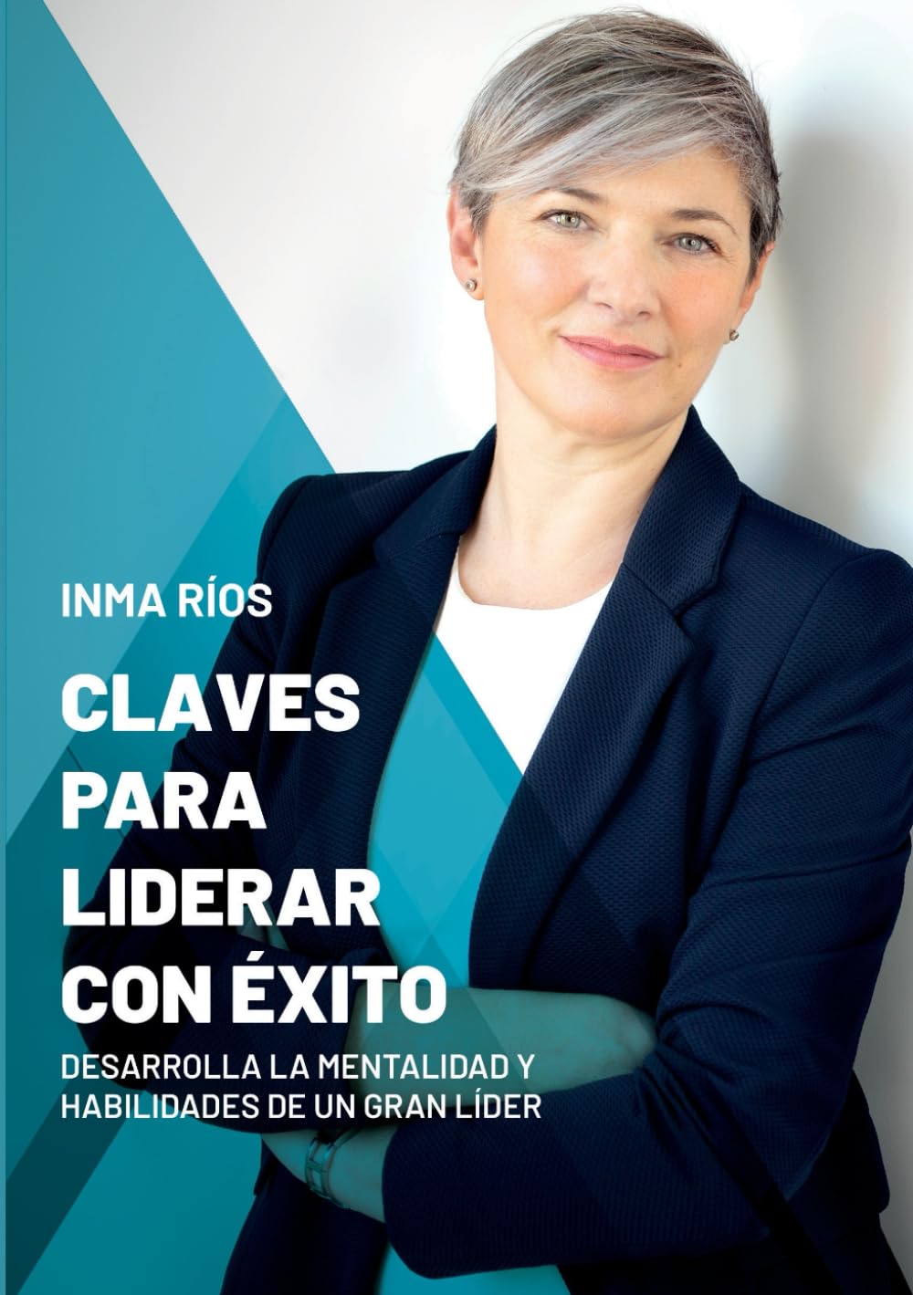 Libro: CLAVES PARA LIDERAR CON ÉXITO: Desarrolla la mentalidad y habilidades de un gran líder (ENTRENA TU LIDERAZGO CON INMA RIOS) (Spanish Edition)