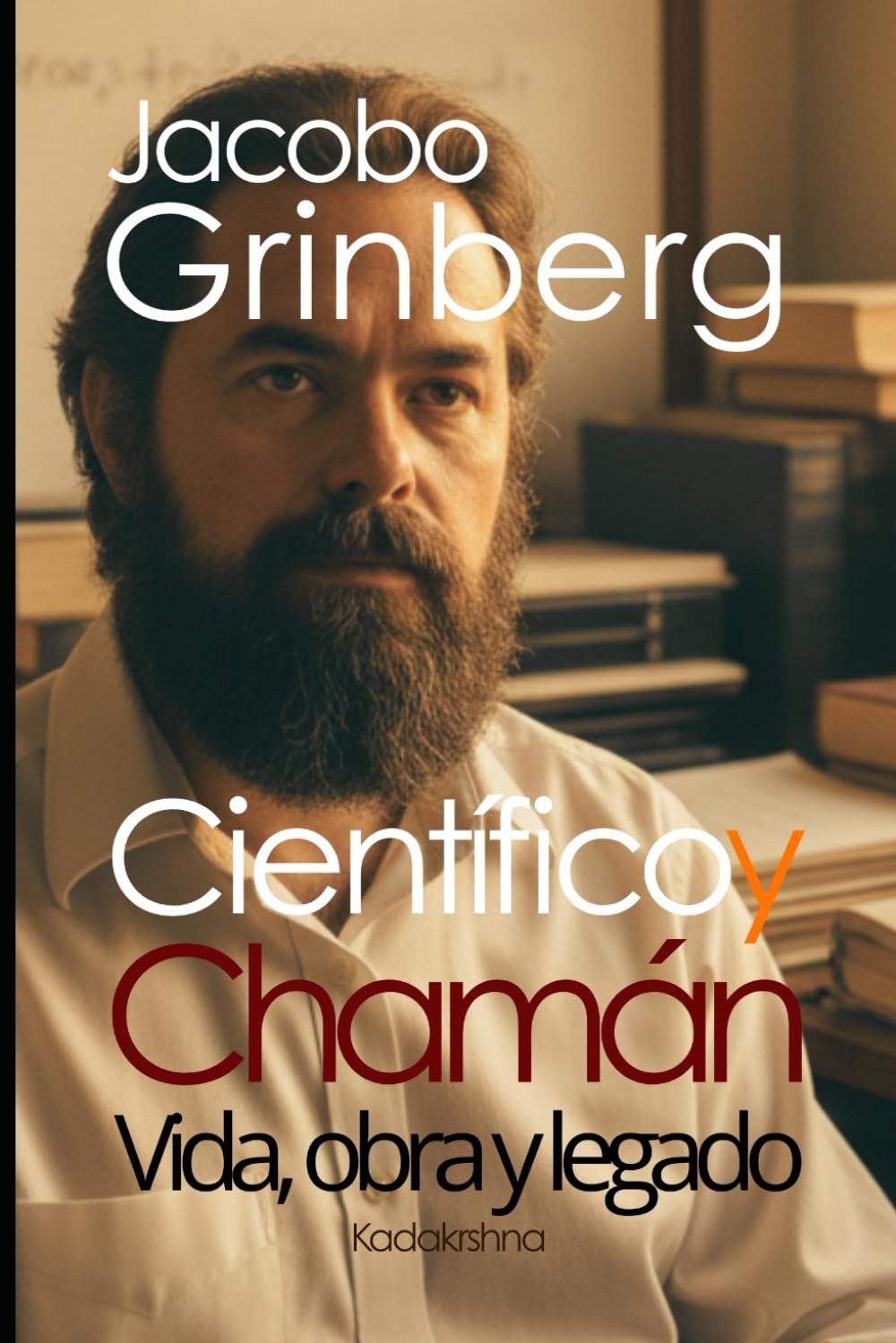 Libro: Jacobo Grinberg, científico y chamán: Vida, obra y legado (Científicos y Chamanes: La Magia de la Realidad) (Spanish Edition)
