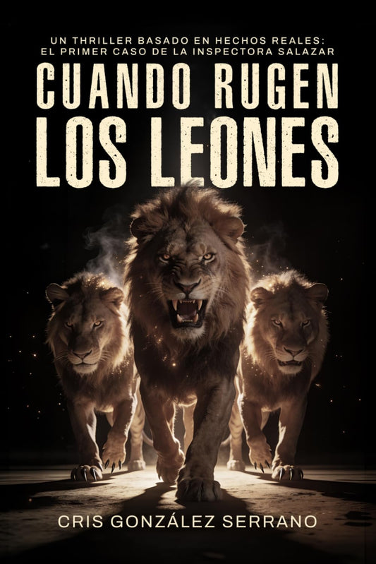 Cuando rugen los leones: Un thriller basado en hechos reales: El primer caso de la inspectora Salazar