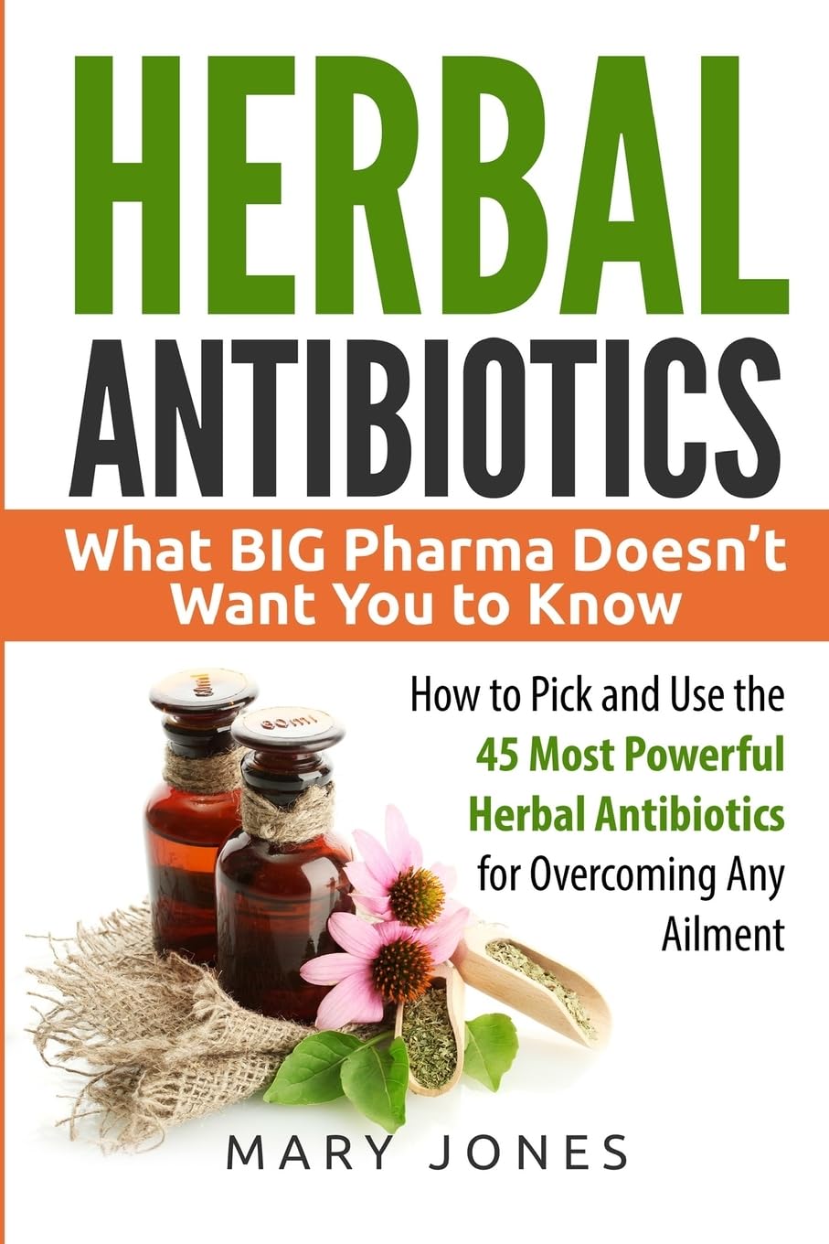 Libro: Herbal Antibiotics: What BIG Pharma Doesn’t Want You to Know - How to Pick and Use the 45 Most Powerful Herbal Antibiotics for Overcoming Any Ailment