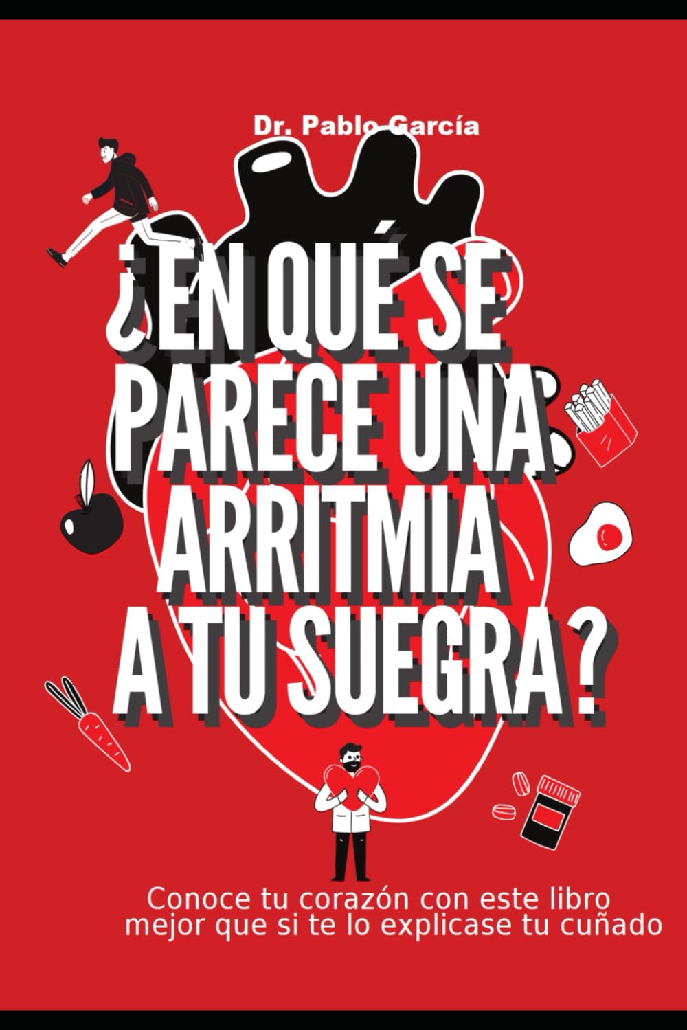 Libro: ¿En qué se parece una arritmia a tu suegra?: Conoce tu corazón con este libro mejor que si te lo explicase tu cuñado
