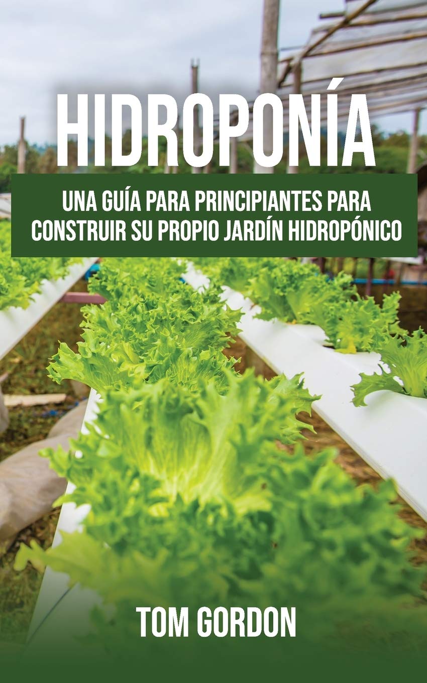 Libro: Hidroponía: Una guía para principiantes para construir su propio jardín hidropónico