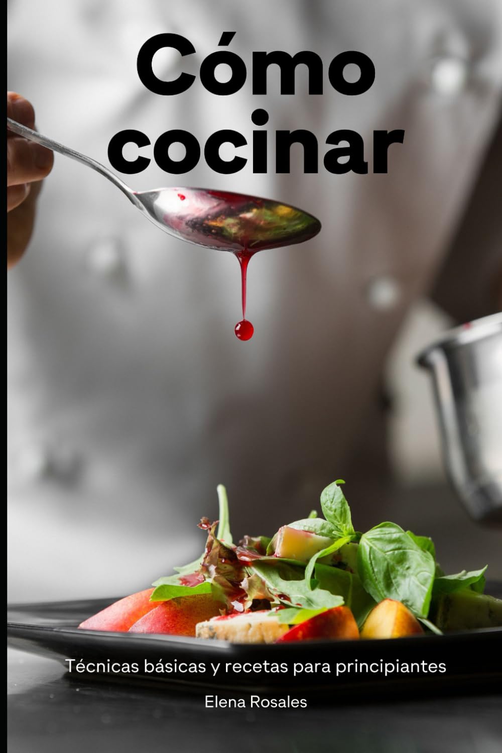 Libro: Cómo cocinar: Técnicas básicas y recetas para principiantes (Spanish Edition)