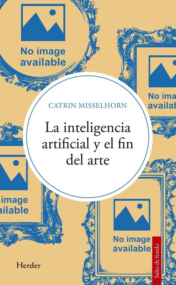 Libro: La inteligencia artificial y el fin del arte (Spanish Edition)