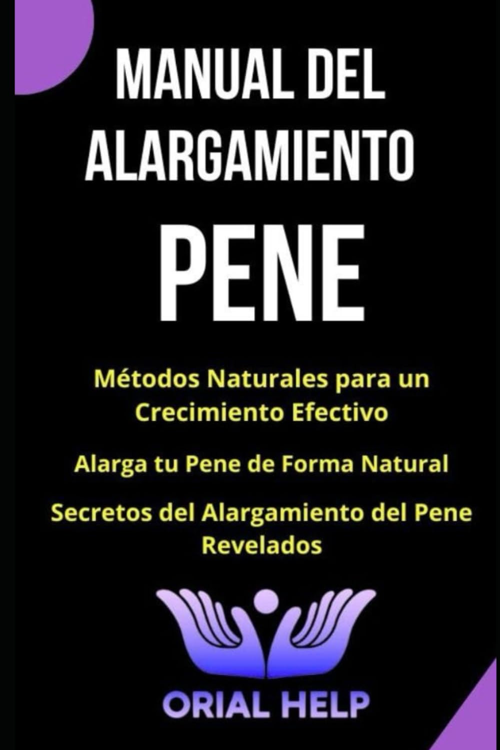 Libro: CRECIMIENTO VIRIL SEGURO: Manual para Alargar el PENE: Métodos Naturales para ALARGAR EL PENE: Alargamiento del Pene, Crecimiento virilidad, aumenta ... el pene, (ORIAL HELP) (Spanish Edition)