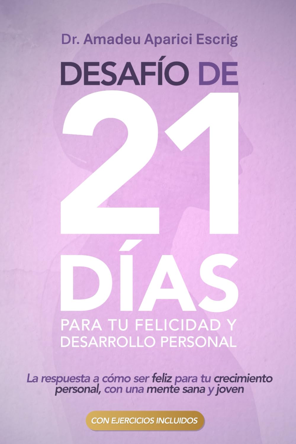 Desafío de 21 días para tu Felicidad y Desarrollo Personal: La respuesta a cómo ser feliz para tu crecimiento personal, con una mente sana y joven