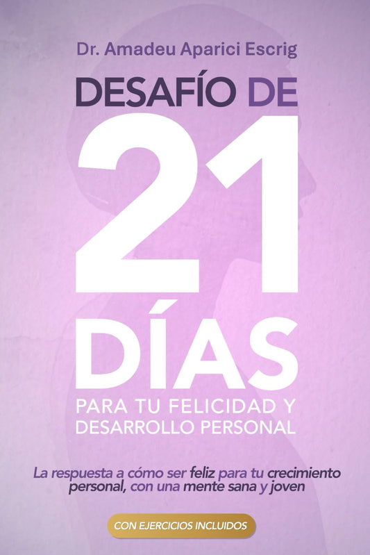 Desafío de 21 días para tu Felicidad y Desarrollo Personal: La respuesta a cómo ser feliz para tu crecimiento personal, con una mente sana y joven