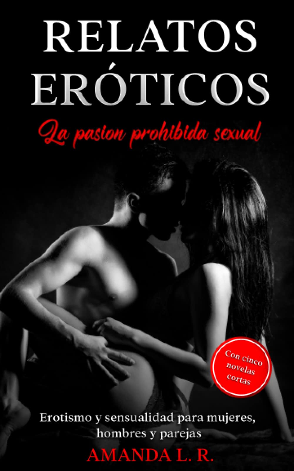 Libro: Relatos eróticos - la pasion prohibida sexual: Erotismo y sensualidad para mujeres, hombres y parejas - Con cinco novelas cortas